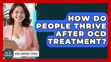 How Do People Thrive After OCD Treatment? - OCD Support Space