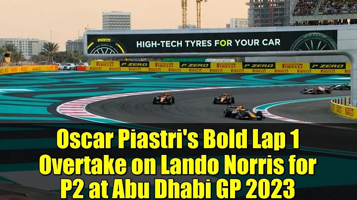 Oscar Piastri's Bold Lap 1 Overtake on Lando Norris for P2 at Abu Dhabi GP 2023