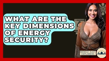 What Are The Key Dimensions Of Energy Security? - Middle East Explorers