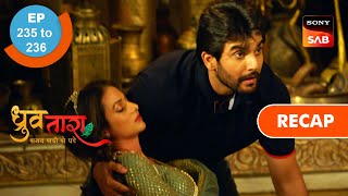 Dhruv Tara - Samay Sadi Se Pare | Ep 235 & Ep 236 | RECAP | ध्रुव तारा - समय सदी से परे