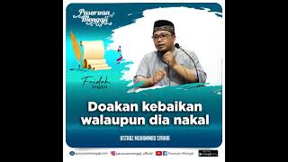 DOAKAN KEBAIKAN WALAUPUN DIA NAKAL | Ustadz Muhammad Syahri