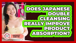 Does Japanese Double Cleansing Really Improve Product Absorption? - Asian Beauty Secret Tips