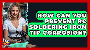 How Can You Prevent RC Soldering Iron Tip Corrosion? - RC Toy Central