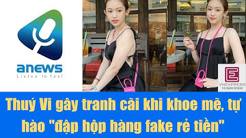 Thuý Vi gây tranh cãi khi khoe mẽ, tự hào đập hộp hàng fake rẻ tiền