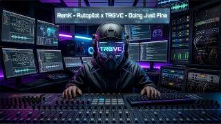 RemK - Autopilot x TRGVC - Doing Just Fine (Mashup)