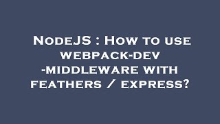 NodeJS : How to use webpack-dev-middleware with feathers / express?