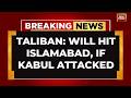 Taliban Threatens Ground Strike On Islamabad If Kabul Attacked Pakistan Afghan Tensions Escalate