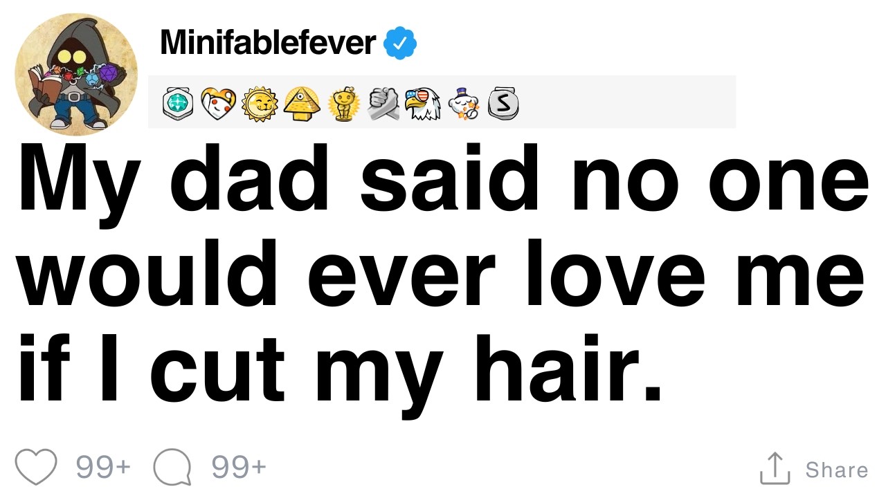Мой отец сказал, что никто никогда не полюбит меня, если я подстригу волосы. [ПОЛНАЯ ИСТОРИЯ]