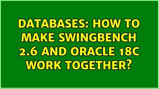 Databases: How to make Swingbench 2.6 and Oracle 18c work together?