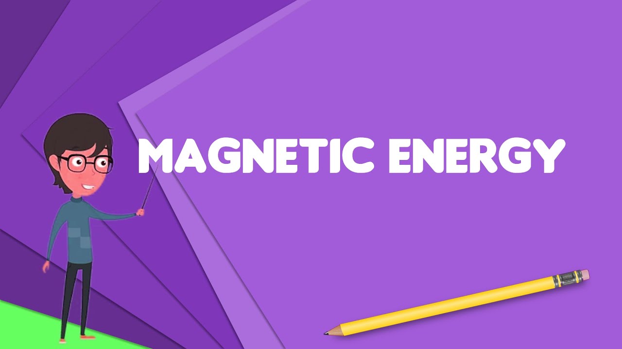 What Is Magnetic Energy Explain Magnetic Energy Define Magnetic 