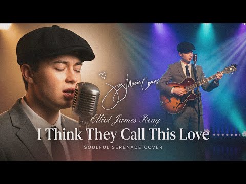 I Think They Call This Love - Elliot James Reay (Soulful Serenade Cover)