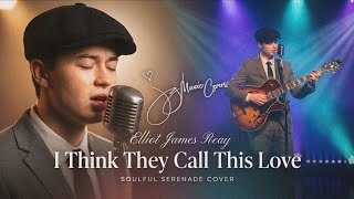 Download Lagu I Think They Call This Love - Elliot James Reay (Soulful Serenade Cover) MP3
