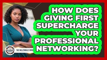 How Does Giving First Supercharge Your Professional Networking? - The Millennials Mindset