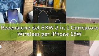Recensione del EXW 3 in 1 Caricatore Wireless per iPhone 15W Compatibile con Mag-safe,Stazione Ricar
