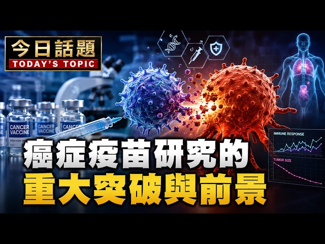 癌症疫苗研究的重大突破與前景｜今日話題｜中迅 高寧 08/24/26