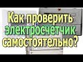 Как проверить электросчетчик? Проверка 'электросчетчика Как проверить счетчик электроэнергии самому?