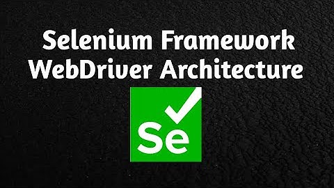 Selenium Framework | WebDriver architecture in detail.