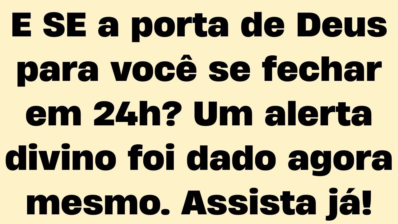E se a porta de Deus para você se fechar em 24h? Um alerta divino foi dado agora mesmo. Assista já!