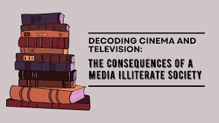 Decoding Cinema and Television: The Consequences of a Media Illiterate Society