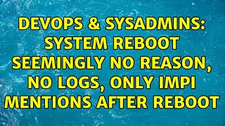 DevOps & SysAdmins: System reboot seemingly no reason, no logs, only IMPI mentions after reboot