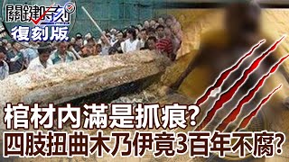 【關鍵復刻版】四肢扭曲木乃伊300年不腐！棺材內竟滿布爪痕 ？20161019 全集 關鍵時刻｜劉寶傑