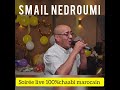 Smail nedroumi soire live 100cha3bi marocain