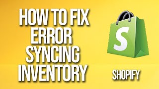 How To Fix Shopify Error Syncing Inventory