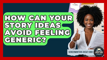How Can Your Story Ideas Avoid Feeling Generic? - Screenwriter