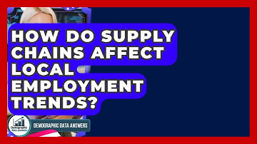 How Do Supply Chains Affect Local Employment Trends? - Demographic Data Answers