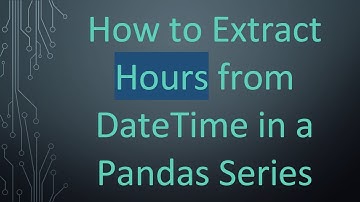 How to Extract Hours from DateTime in a Pandas Series