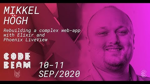 Rebuilding a complex web-app with Elixir and Phoenix LiveView | Mikkel Högh | Code BEAM V  2020