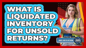 What Is Liquidated Inventory For Unsold Returns? - Smart Logistics Network