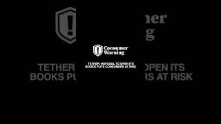 TETHER: REFUSAL TO OPEN ITS BOOKS PUTS CONSUMERS AT RISK