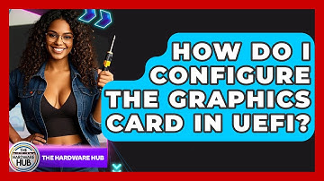 How Do I Configure The Graphics Card In UEFI? - The Hardware Hub