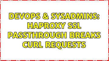 DevOps & SysAdmins: Haproxy ssl passthrough breaks curl requests