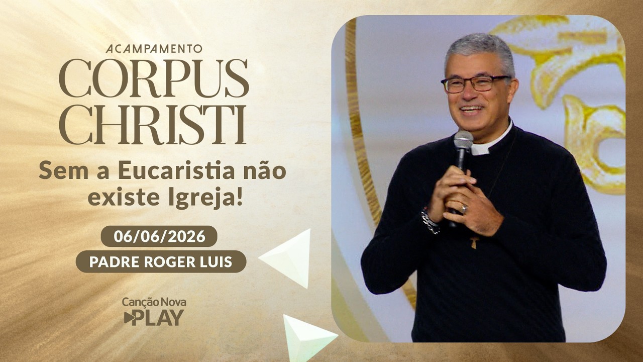 Sem a Eucaristia não existe Igreja! - Padre Roger Luis - 06/06/2026