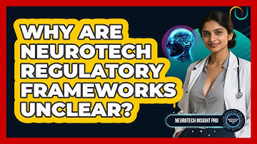 Why Are Neurotech Regulatory Frameworks Unclear? - Neurotech Insight Pro