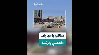 بعد دخول المؤسسات الحكومية إلى الرقة.. ​الإخبارية ترصد مطالب واحتياجات الأهالي