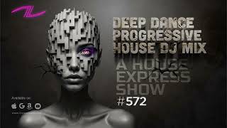 A House Express Show #572 - Deep Dance Progressive House DJ Mix