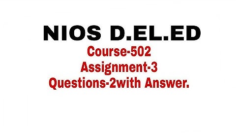 NIOS D.EL ED COURSE-502, ASSIGNMENT-3 QUESTION-2 WITH ANSWERS.