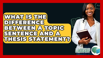 What Is The Difference Between A Topic Sentence And A Thesis Statement? - The Language Library
