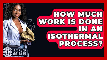 How Much Work Is Done In An Isothermal Process? - Science Through Time