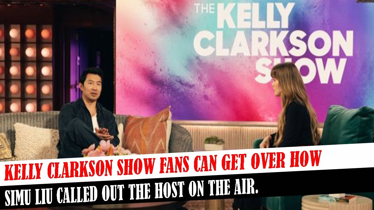 Kelly Clarkson Show Fans Can Get Over How Simu Liu Called Out The Host ...