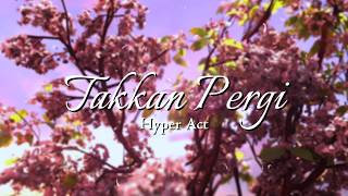 Hyper Act - Takkan Pergi (Lirik Video)