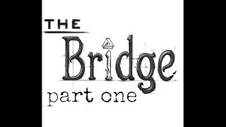 The Bridge Walkthrough Part Onr