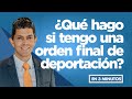 ¿Qué hago si tengo una orden final de deportación?