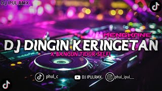DJ DINGIN KERINGETAN X BANGUN TIDUR SELVI X MENGKANE