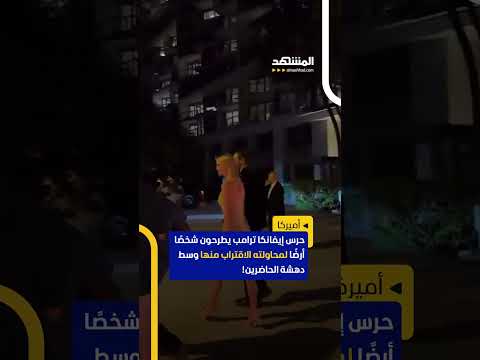 حرس إيفانكا ترامب يطرحون شخص ا أرض ا لمحاولته الاقتراب منها وسط دهشة الحاضرين اخبار المشهد اميركا