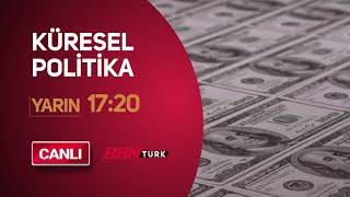 Küresel Politika Yarın Saat 1720De Canlı Yayınla Bbn Türkte