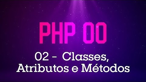 PHP Orientado a Objetos - #02 Classes, Atributos e Métodos